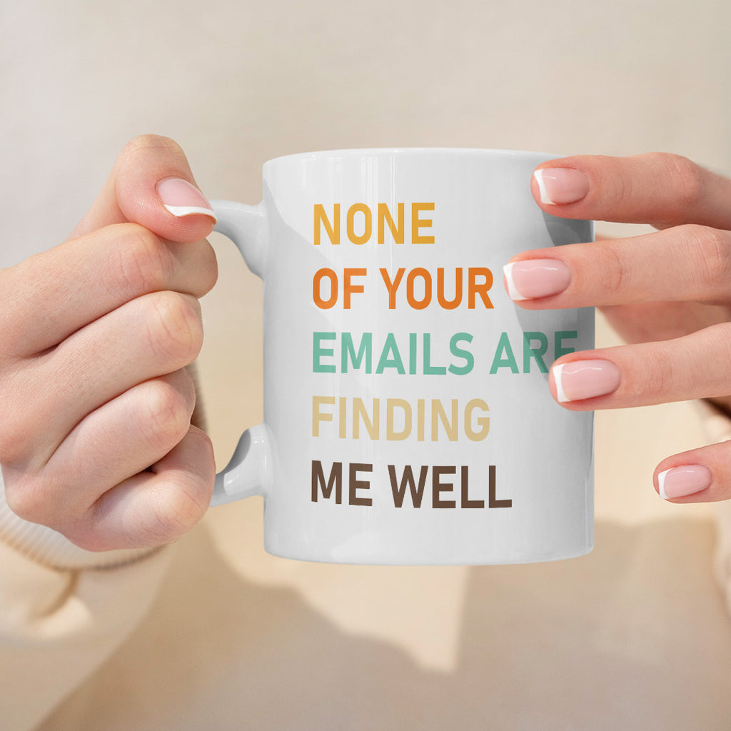 None of Your Emails Are Finding Me Well Mug