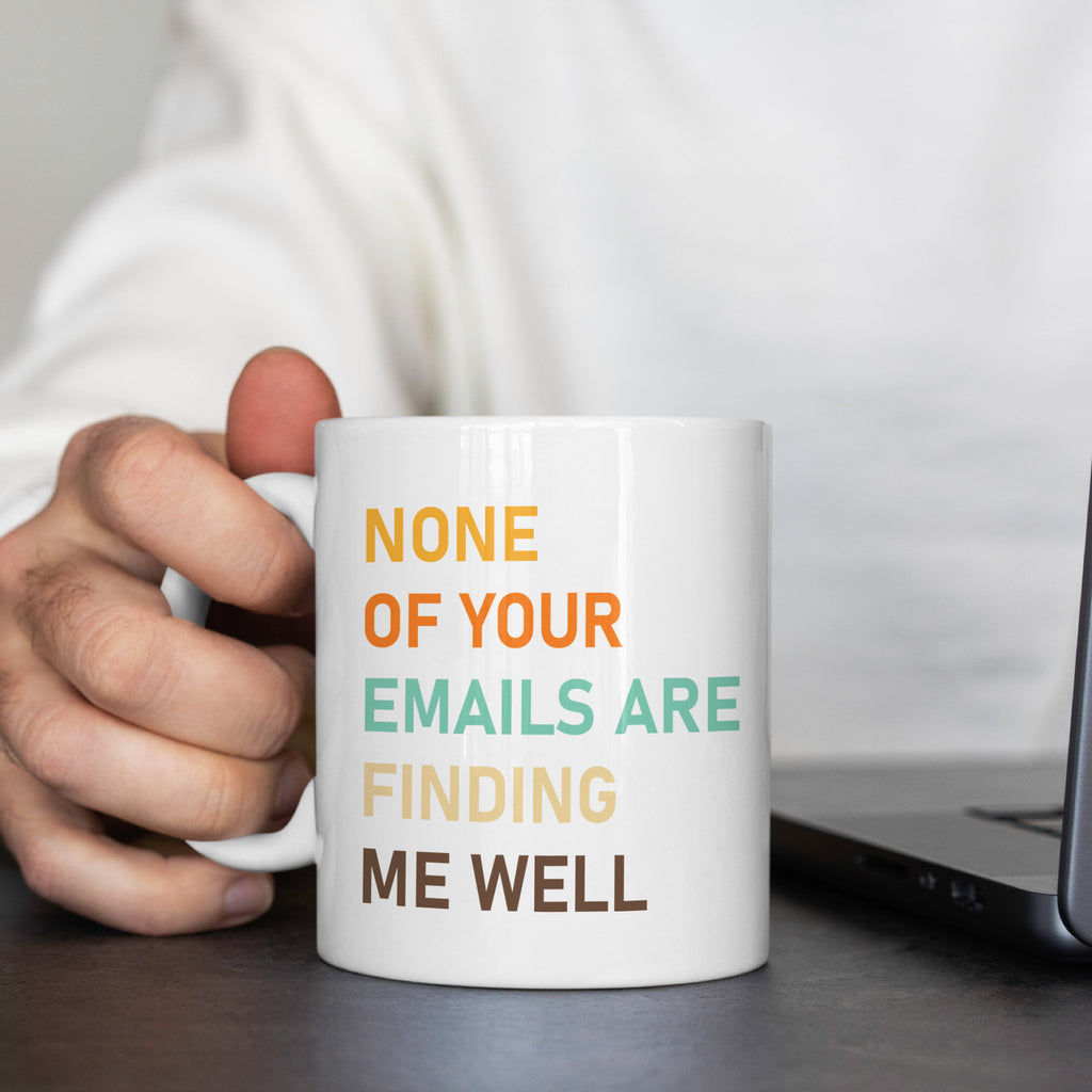 None of Your Emails Are Finding Me Well Mug
