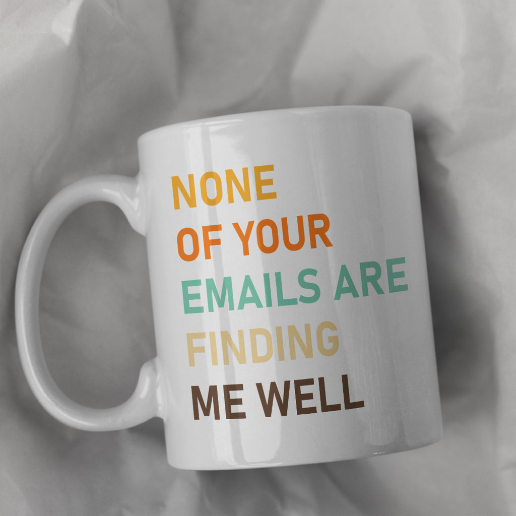 None of Your Emails Are Finding Me Well Mug