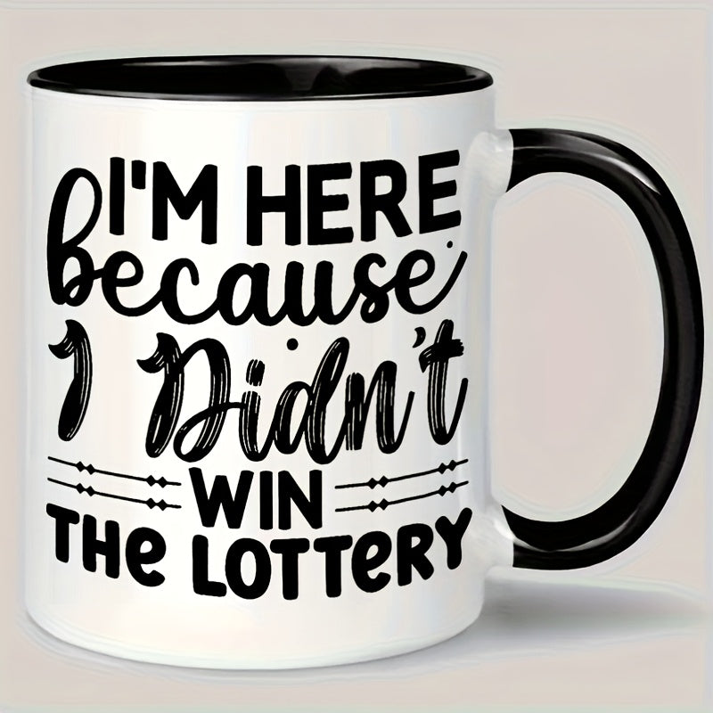 I'm Here Because I Didn't Win the Lottery Mug
