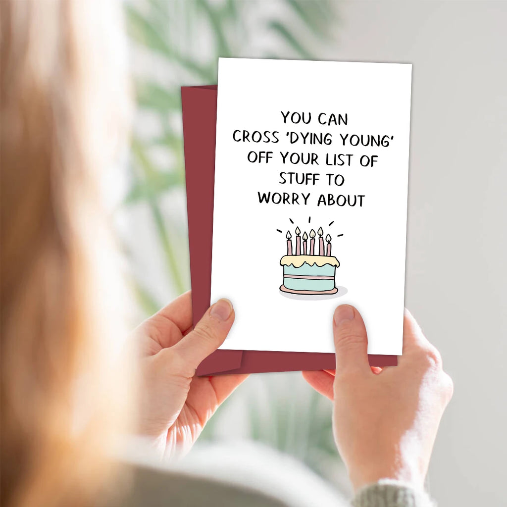 Funny Birthday Card - You can cross 'dying young' off your list of stuff to worry about