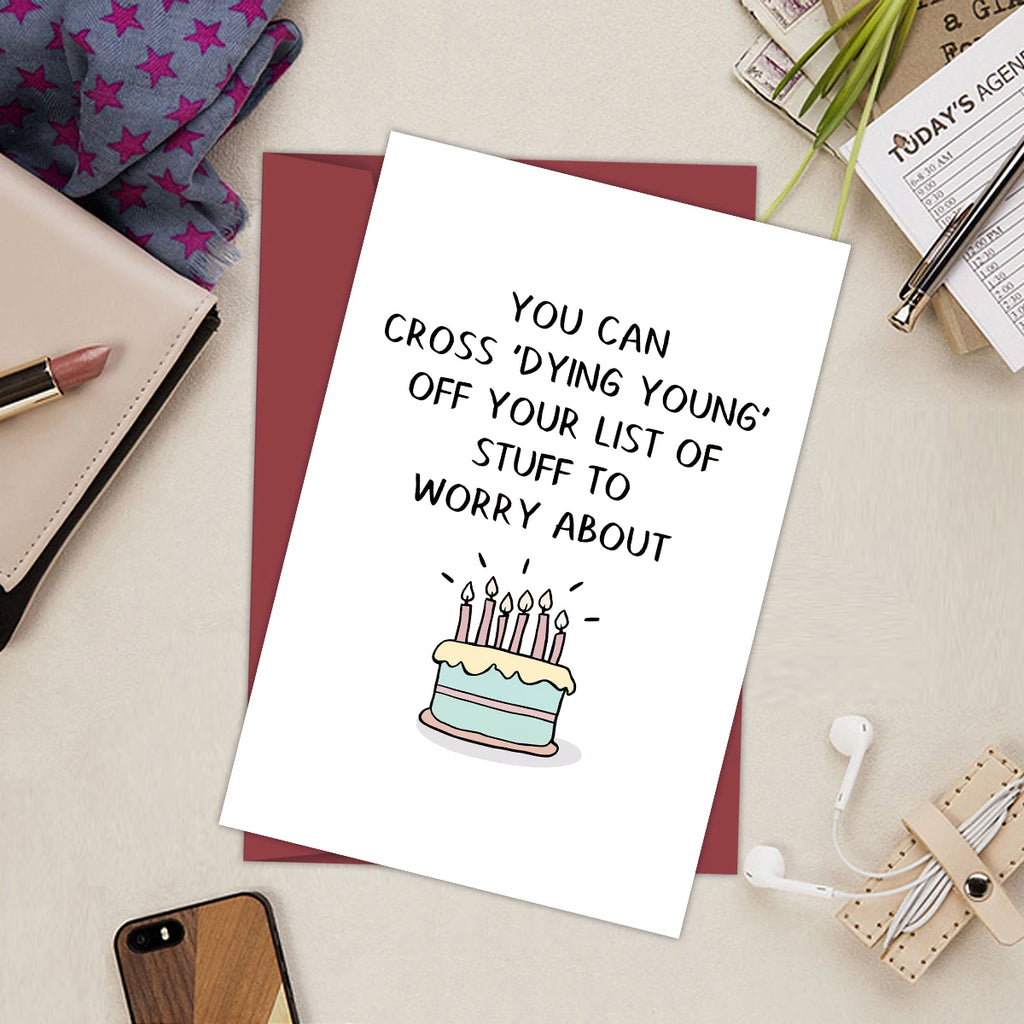 Funny Birthday Card - You can cross 'dying young' off your list of stuff to worry about